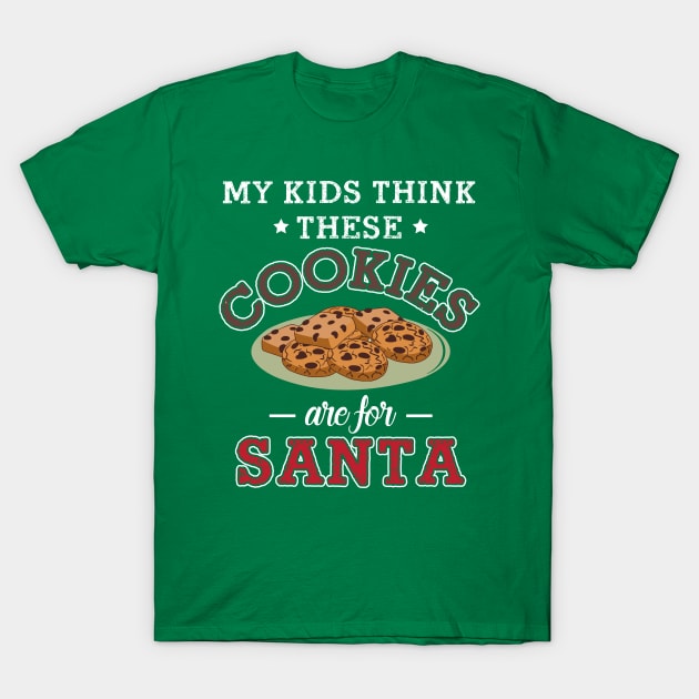 My Kids Think These Cookies Are for Santa T-Shirt by jslbdesigns